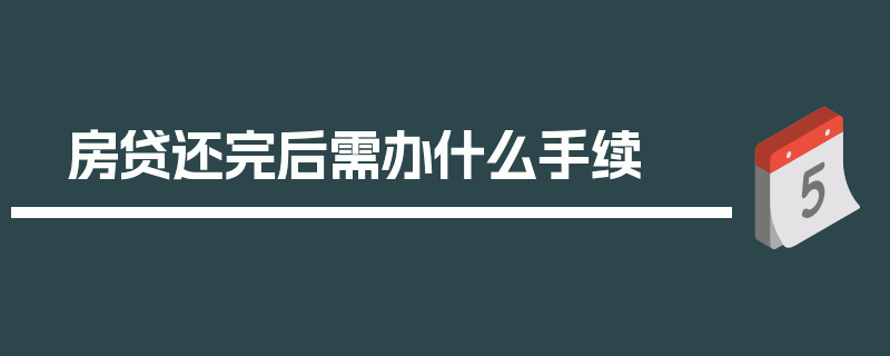 房贷还完后需办什么手续