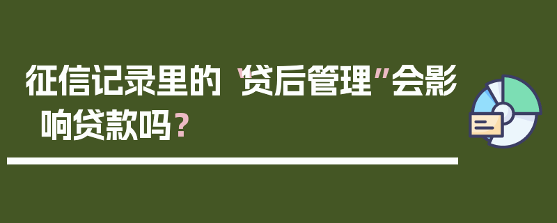 征信记录里的“贷后管理”会影响贷款吗？