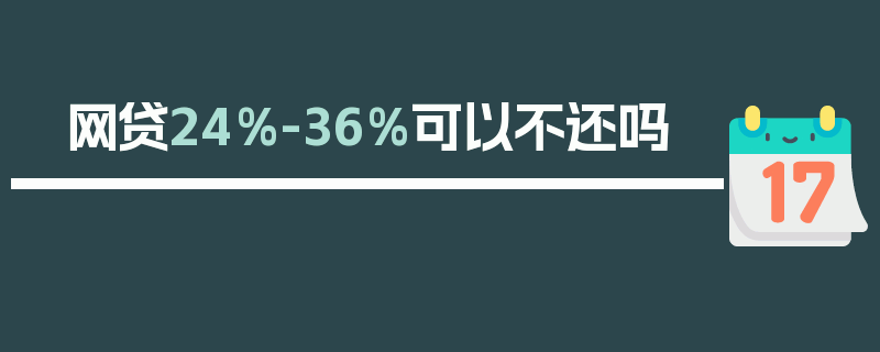 网贷24%-36%可以不还吗