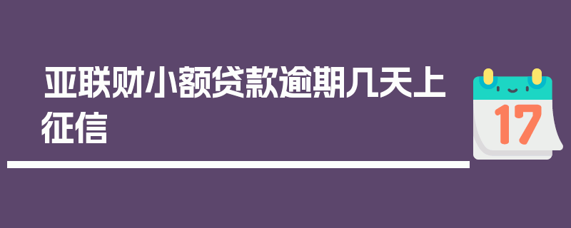 亚联财小额贷款逾期几天上征信