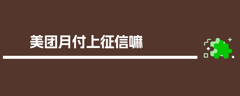 美团月付上征信嘛