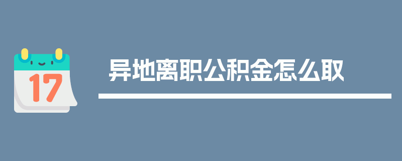 异地离职公积金怎么取