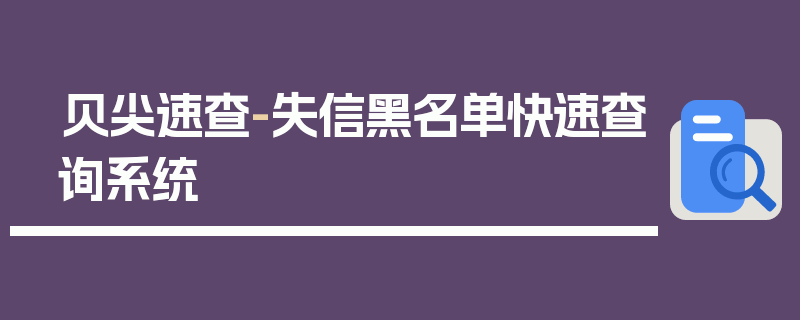 贝尖速查-失信黑名单快速查询系统