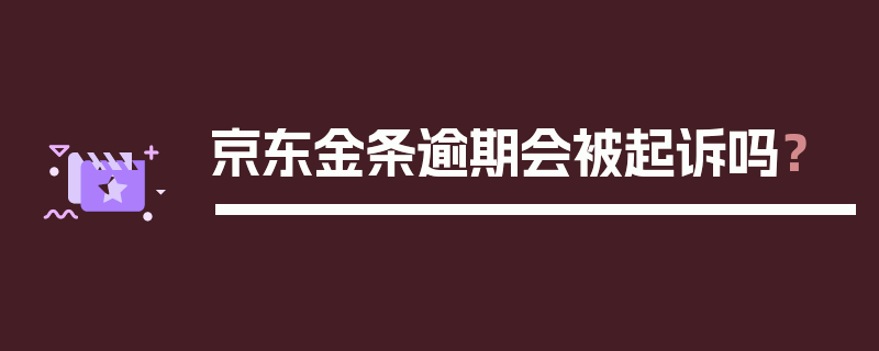 京东金条逾期会被起诉吗？