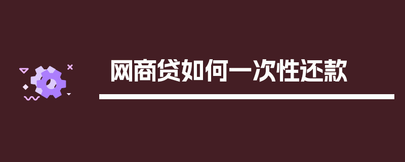 网商贷如何一次性还款