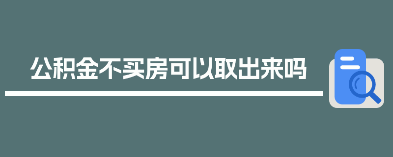 公积金不买房可以取出来吗