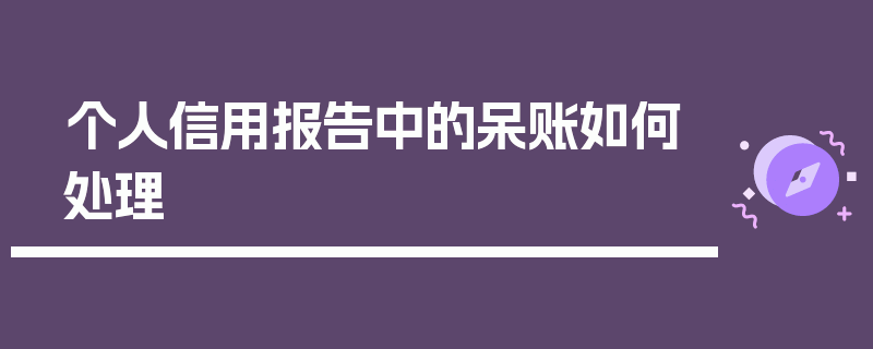 个人信用报告中的呆账如何处理