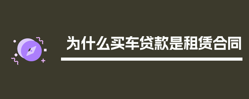 为什么买车贷款是租赁合同