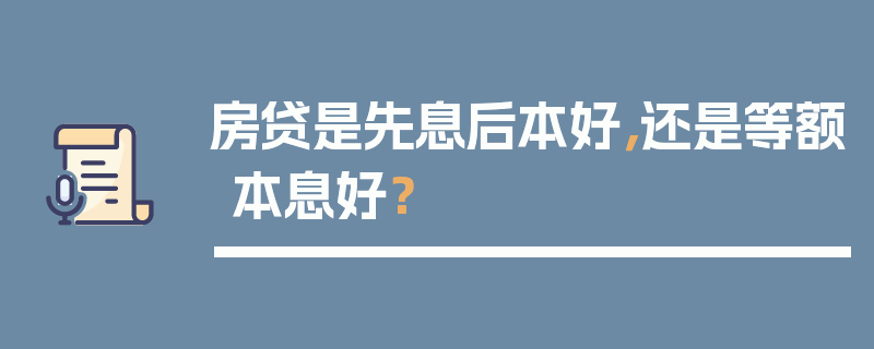 房贷是先息后本好，还是等额本息好？