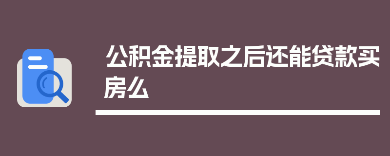 公积金提取之后还能贷款买房么