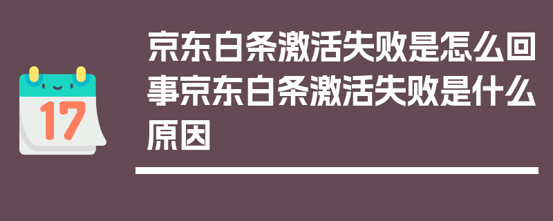 京东白条激活失败是怎么回事京东白条激活失败是什么原因