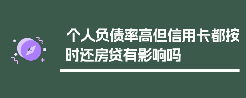 个人负债率高但信用卡都按时还房贷有影响吗