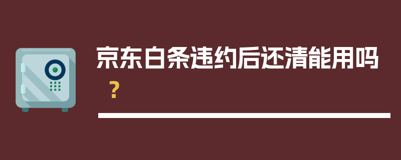 京东白条违约后还清能用吗？