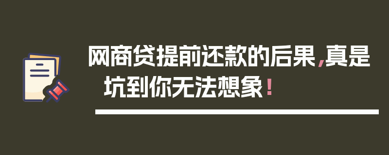 网商贷提前还款的后果，真是坑到你无法想象！