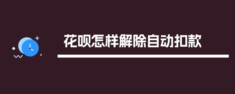 花呗怎样解除自动扣款