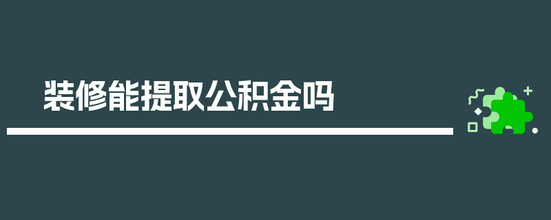 装修能提取公积金吗