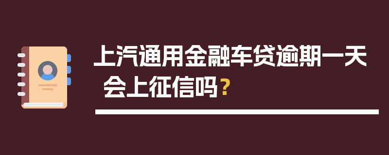 上汽通用金融车贷逾期一天会上征信吗？