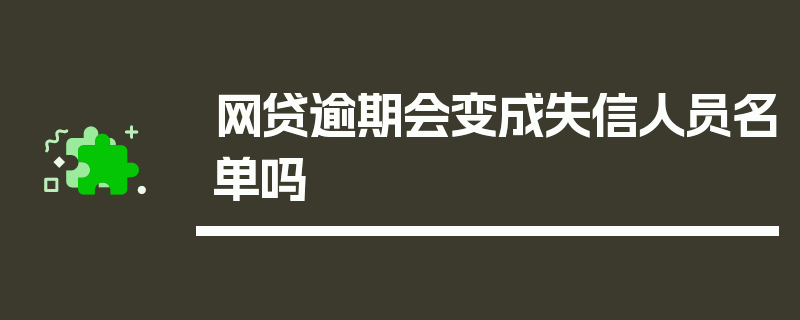 网贷逾期会变成失信人员名单吗