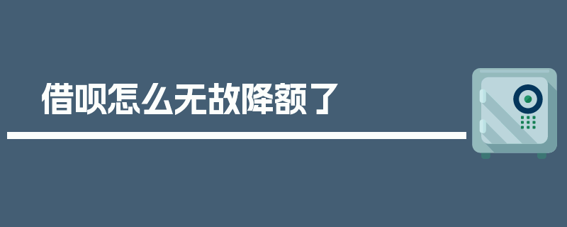 借呗怎么无故降额了