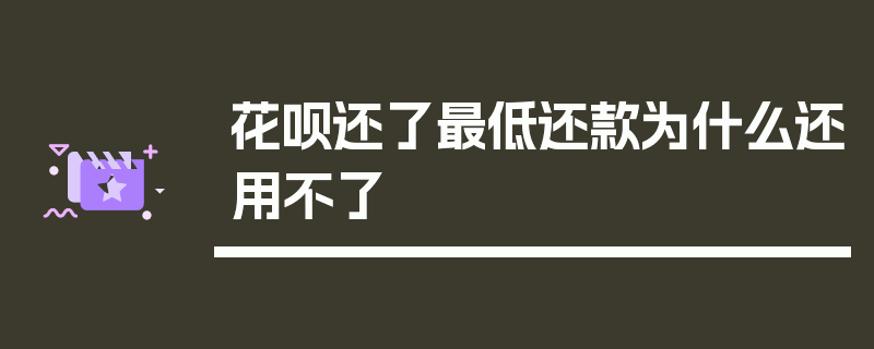 花呗还了最低还款为什么还用不了