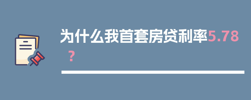 为什么我首套房贷利率5.78？