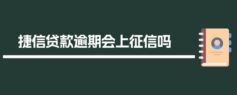 捷信贷款逾期会上征信吗