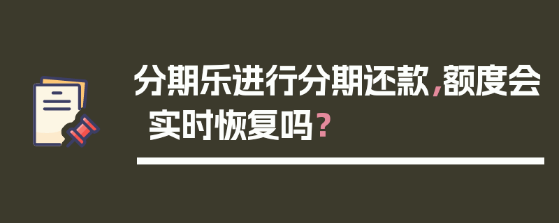 分期乐进行分期还款，额度会实时恢复吗？