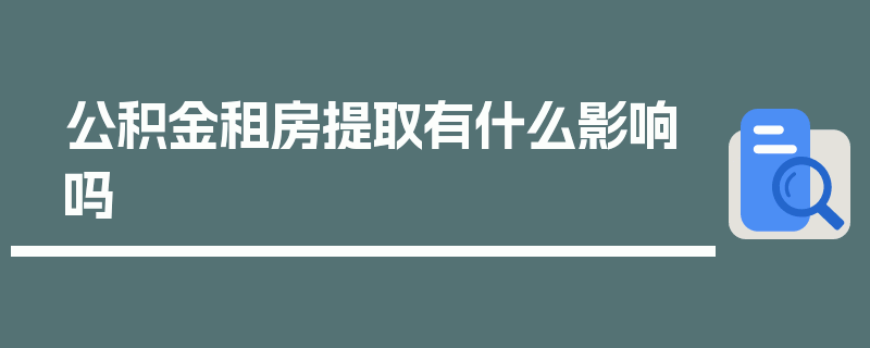 公积金租房提取有什么影响吗