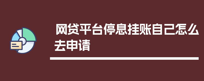 网贷平台停息挂账自己怎么去申请