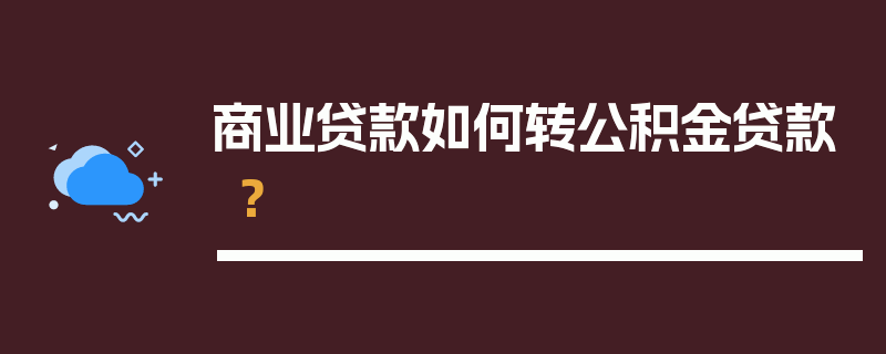 商业贷款如何转公积金贷款？