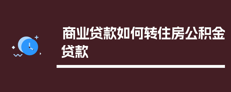 商业贷款如何转住房公积金贷款