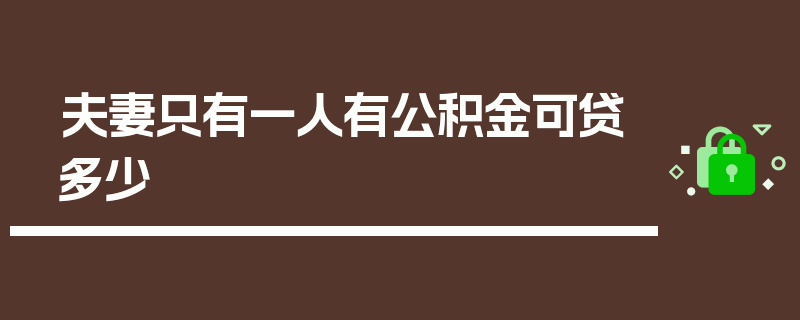 夫妻只有一人有公积金可贷多少