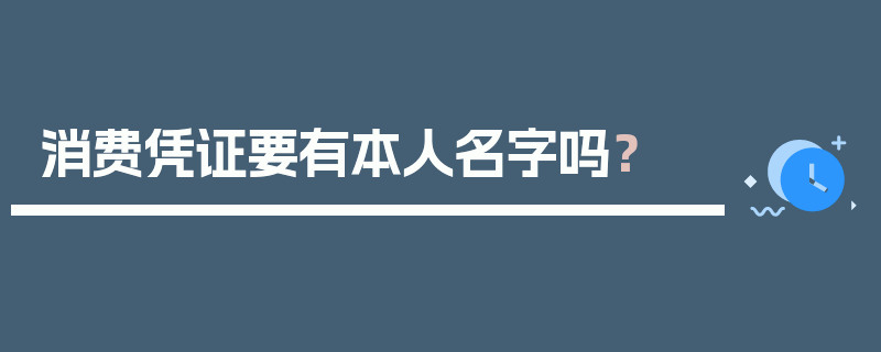 消费凭证要有本人名字吗？