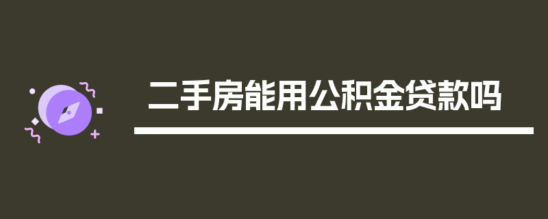 二手房能用公积金贷款吗